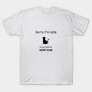 Sorry I'm late - My Cat held me Hostage T-Shirt